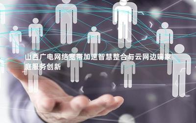 芯聯萬戶 山西廣電網絡重塑家庭服務，融合無線傳輸與云端人工智能